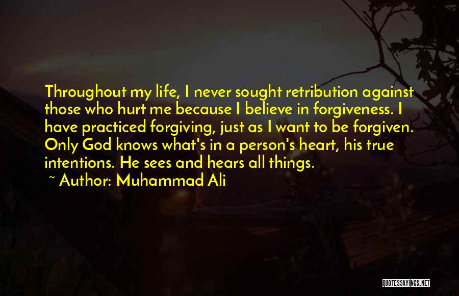 Muhammad Ali Quotes: Throughout My Life, I Never Sought Retribution Against Those Who Hurt Me Because I Believe In Forgiveness. I Have Practiced