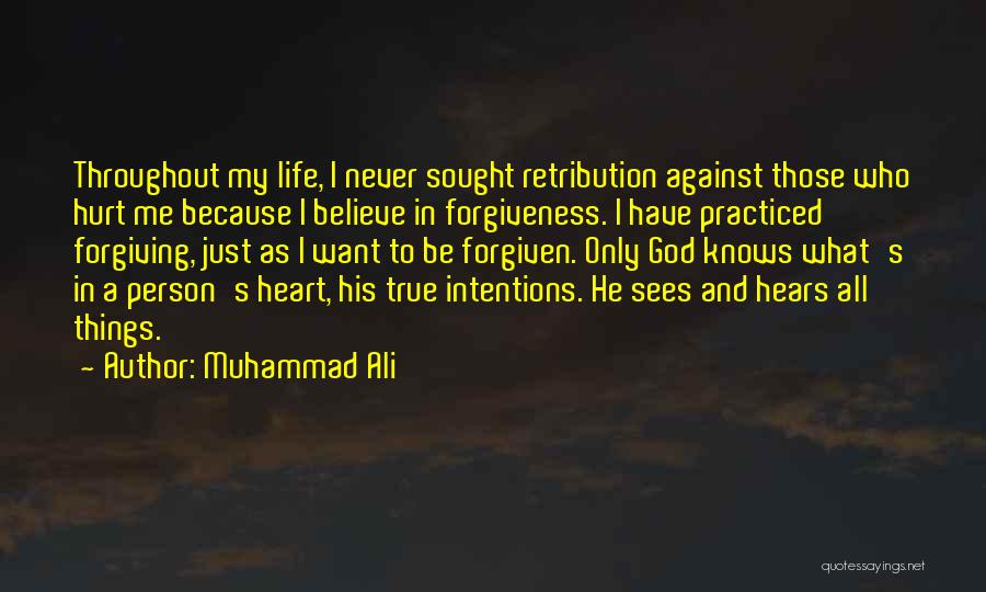 Muhammad Ali Quotes: Throughout My Life, I Never Sought Retribution Against Those Who Hurt Me Because I Believe In Forgiveness. I Have Practiced