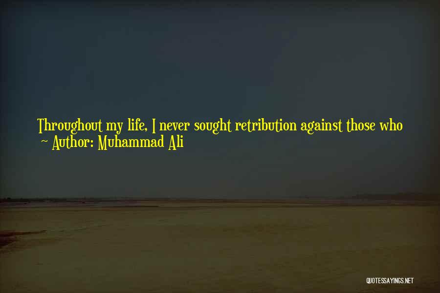 Muhammad Ali Quotes: Throughout My Life, I Never Sought Retribution Against Those Who Hurt Me Because I Believe In Forgiveness. I Have Practiced