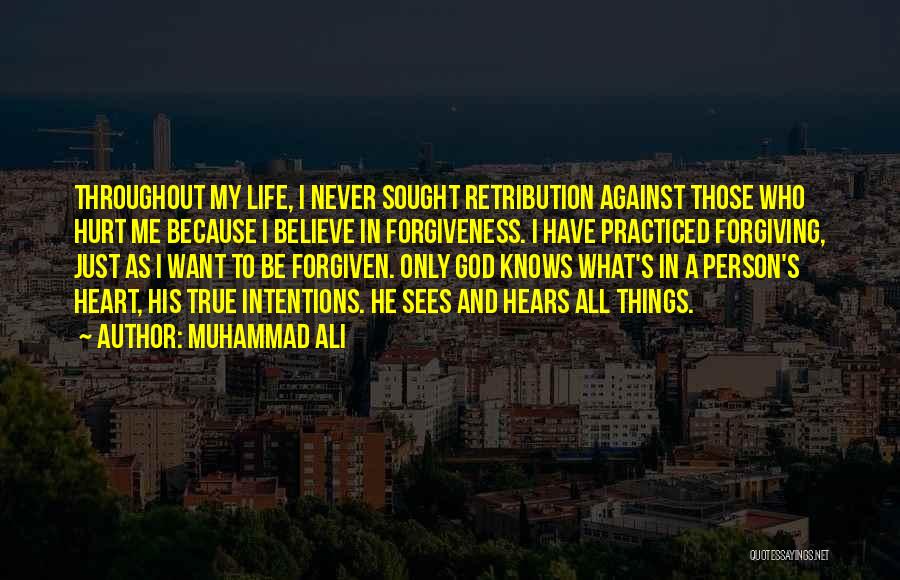 Muhammad Ali Quotes: Throughout My Life, I Never Sought Retribution Against Those Who Hurt Me Because I Believe In Forgiveness. I Have Practiced