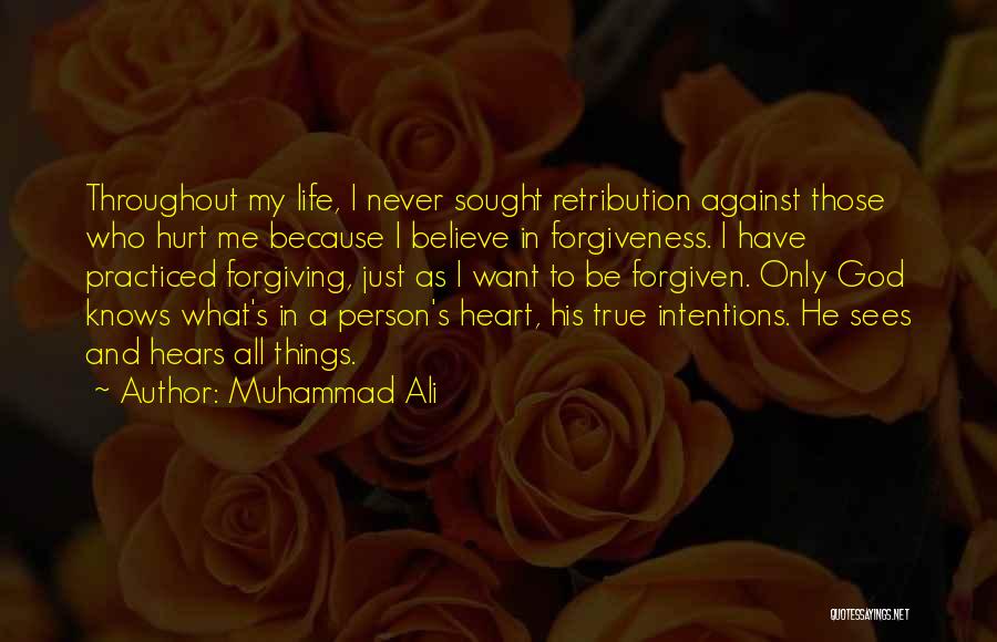 Muhammad Ali Quotes: Throughout My Life, I Never Sought Retribution Against Those Who Hurt Me Because I Believe In Forgiveness. I Have Practiced