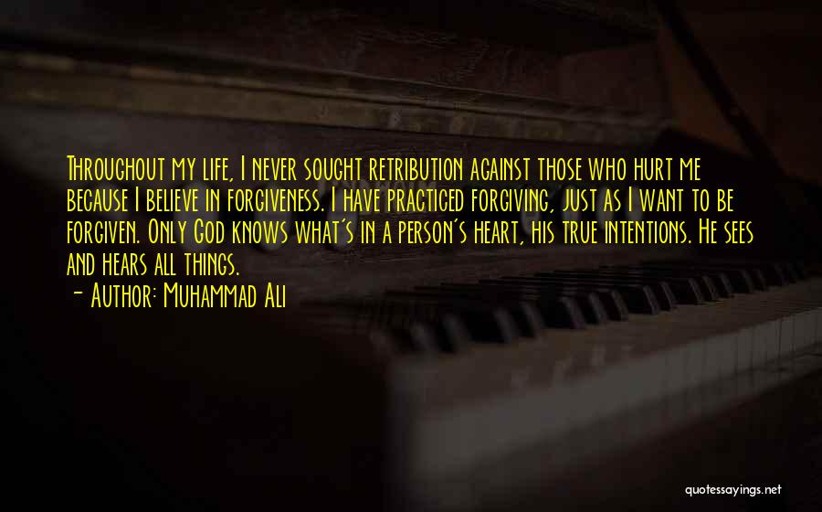 Muhammad Ali Quotes: Throughout My Life, I Never Sought Retribution Against Those Who Hurt Me Because I Believe In Forgiveness. I Have Practiced