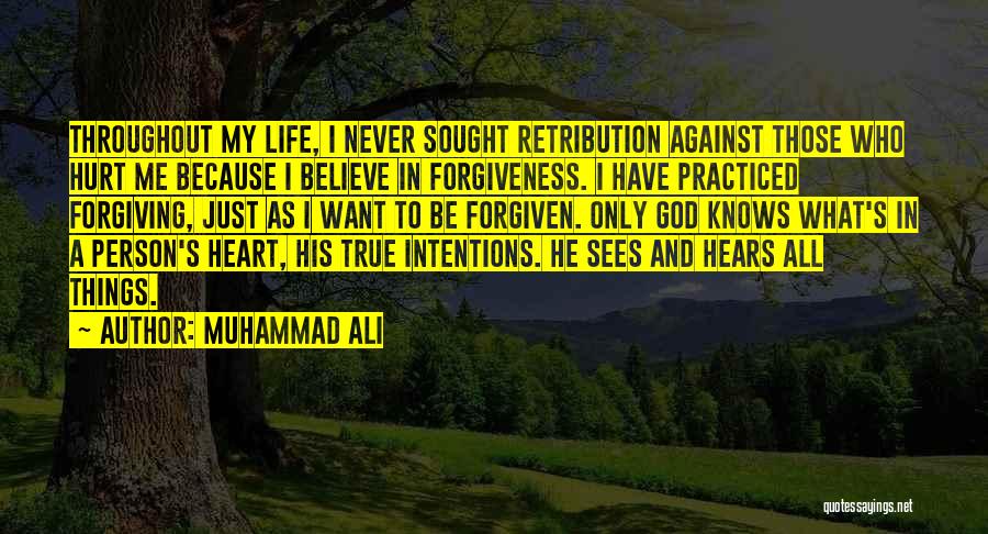 Muhammad Ali Quotes: Throughout My Life, I Never Sought Retribution Against Those Who Hurt Me Because I Believe In Forgiveness. I Have Practiced
