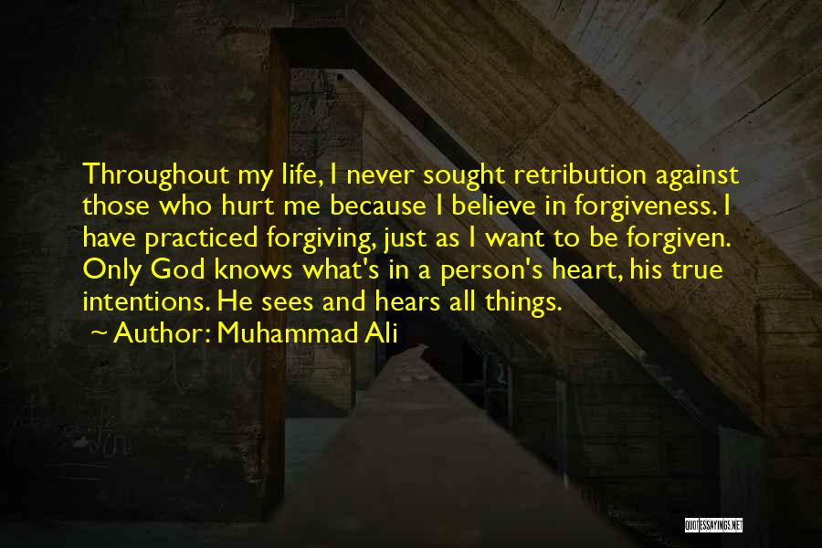 Muhammad Ali Quotes: Throughout My Life, I Never Sought Retribution Against Those Who Hurt Me Because I Believe In Forgiveness. I Have Practiced