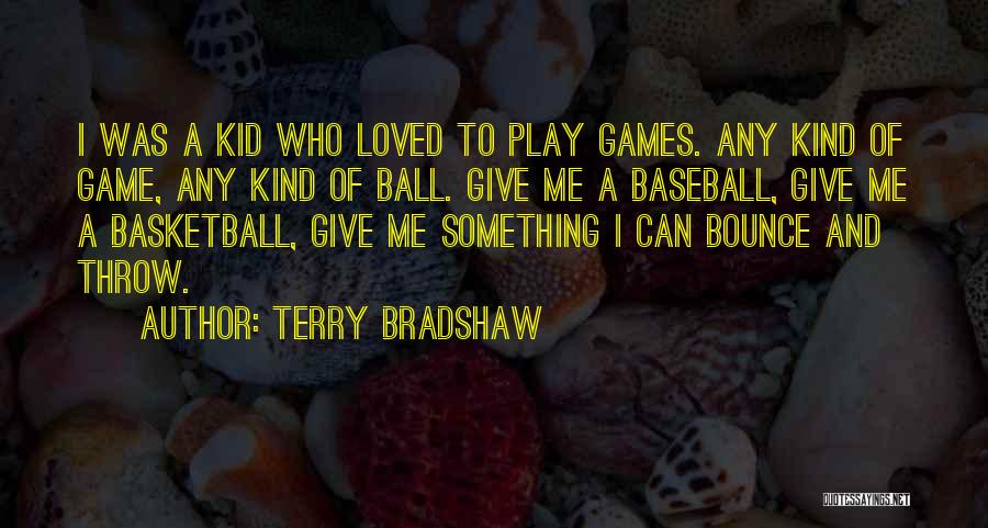 Terry Bradshaw Quotes: I Was A Kid Who Loved To Play Games. Any Kind Of Game, Any Kind Of Ball. Give Me A