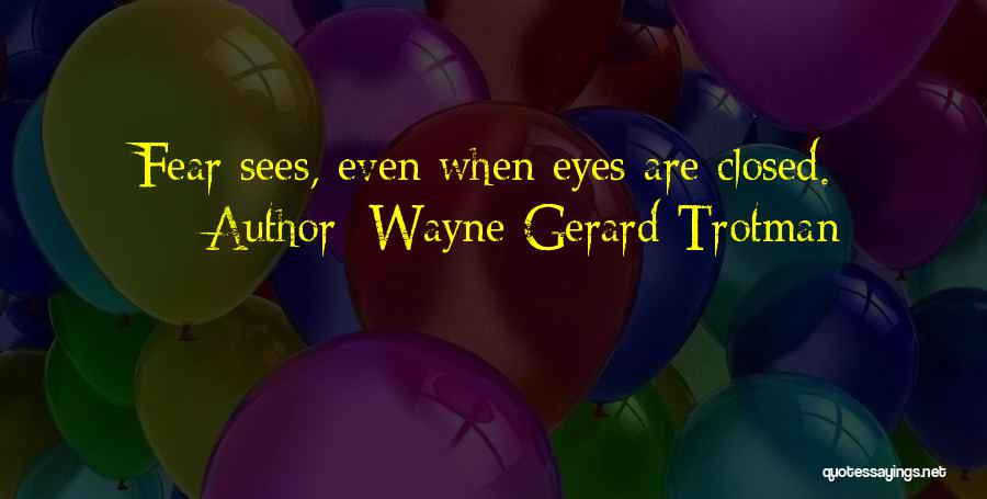 Wayne Gerard Trotman Quotes: Fear Sees, Even When Eyes Are Closed.