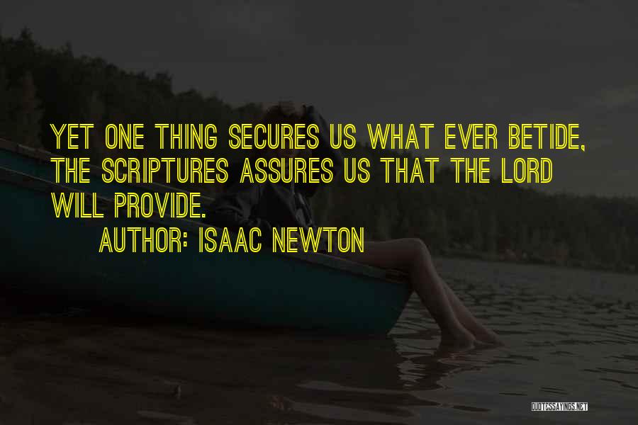 Isaac Newton Quotes: Yet One Thing Secures Us What Ever Betide, The Scriptures Assures Us That The Lord Will Provide.