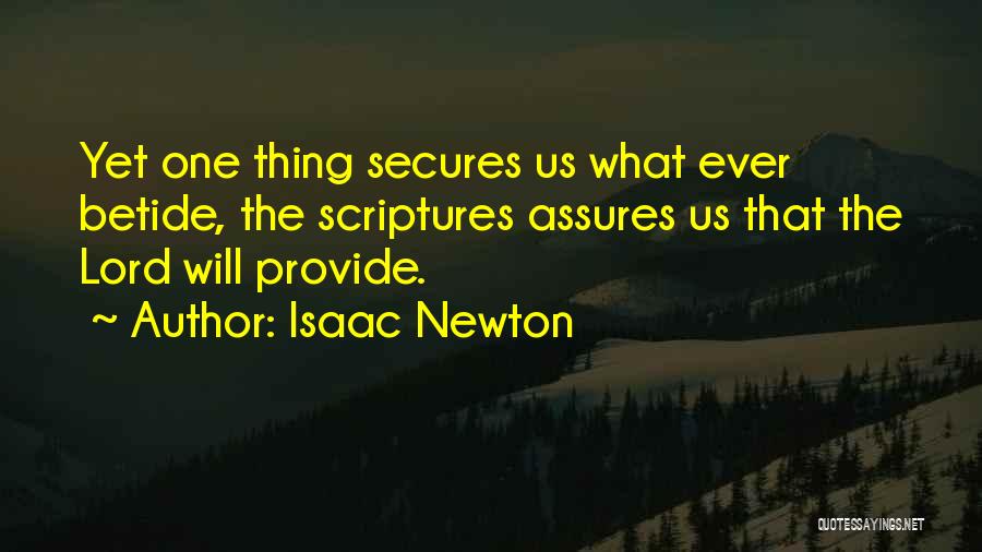 Isaac Newton Quotes: Yet One Thing Secures Us What Ever Betide, The Scriptures Assures Us That The Lord Will Provide.