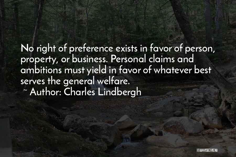 Charles Lindbergh Quotes: No Right Of Preference Exists In Favor Of Person, Property, Or Business. Personal Claims And Ambitions Must Yield In Favor