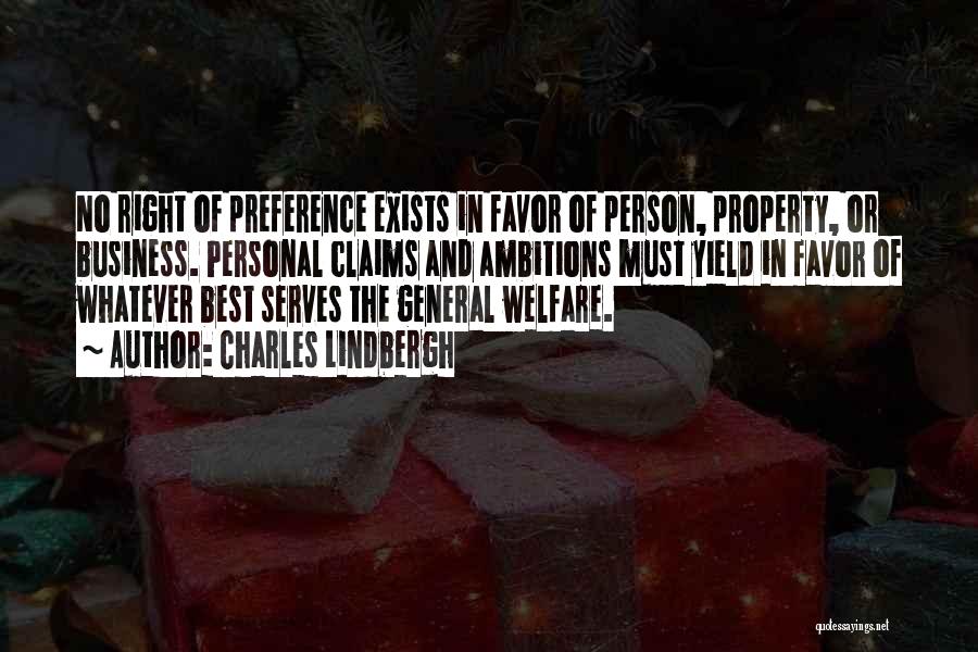 Charles Lindbergh Quotes: No Right Of Preference Exists In Favor Of Person, Property, Or Business. Personal Claims And Ambitions Must Yield In Favor