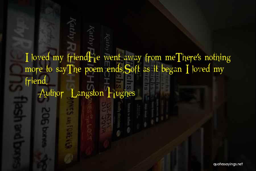 Langston Hughes Quotes: I Loved My Friendhe Went Away From Methere's Nothing More To Saythe Poem Ends,soft As It Began-i Loved My Friend.