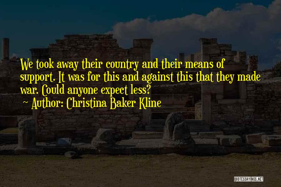 Christina Baker Kline Quotes: We Took Away Their Country And Their Means Of Support. It Was For This And Against This That They Made