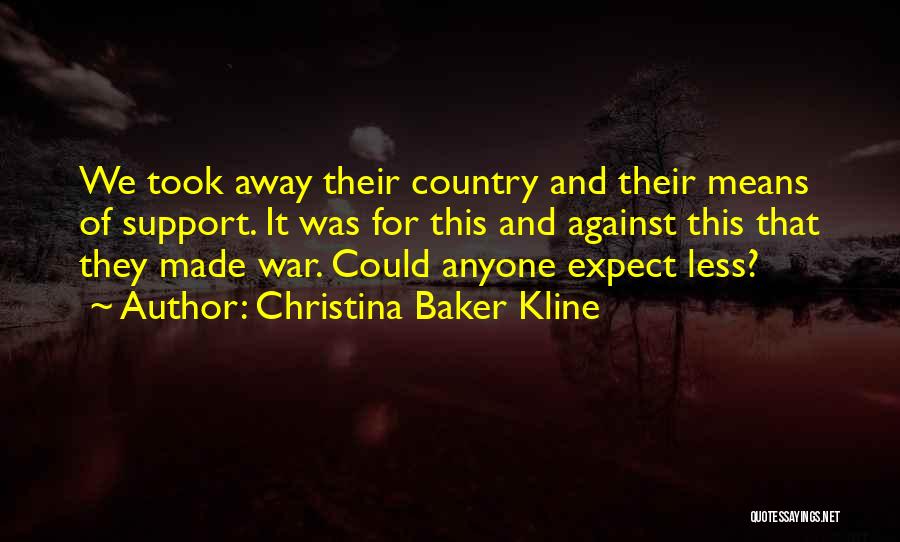 Christina Baker Kline Quotes: We Took Away Their Country And Their Means Of Support. It Was For This And Against This That They Made