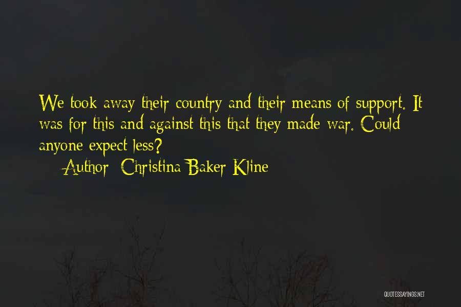 Christina Baker Kline Quotes: We Took Away Their Country And Their Means Of Support. It Was For This And Against This That They Made