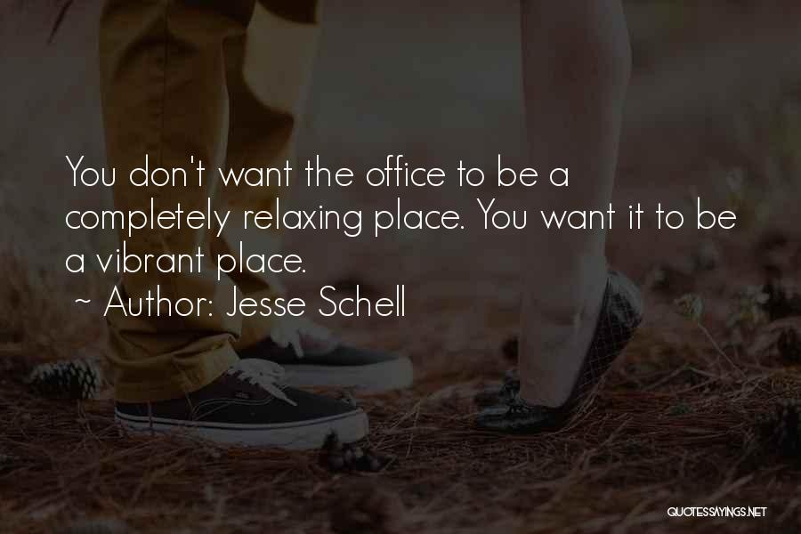 Jesse Schell Quotes: You Don't Want The Office To Be A Completely Relaxing Place. You Want It To Be A Vibrant Place.