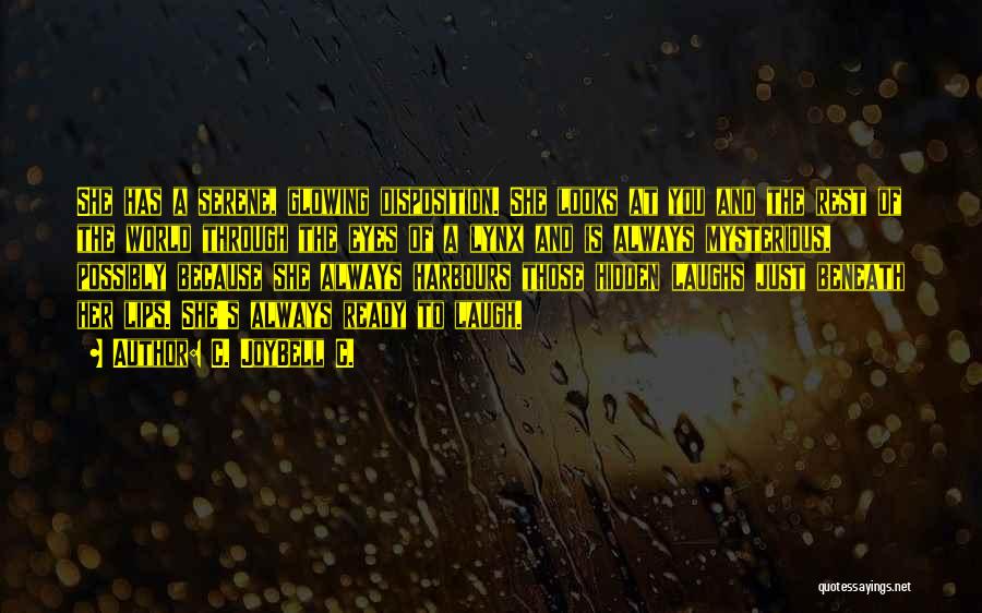 C. JoyBell C. Quotes: She Has A Serene, Glowing Disposition. She Looks At You And The Rest Of The World Through The Eyes Of