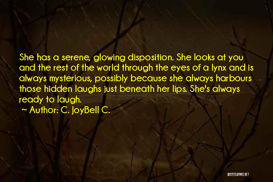 C. JoyBell C. Quotes: She Has A Serene, Glowing Disposition. She Looks At You And The Rest Of The World Through The Eyes Of