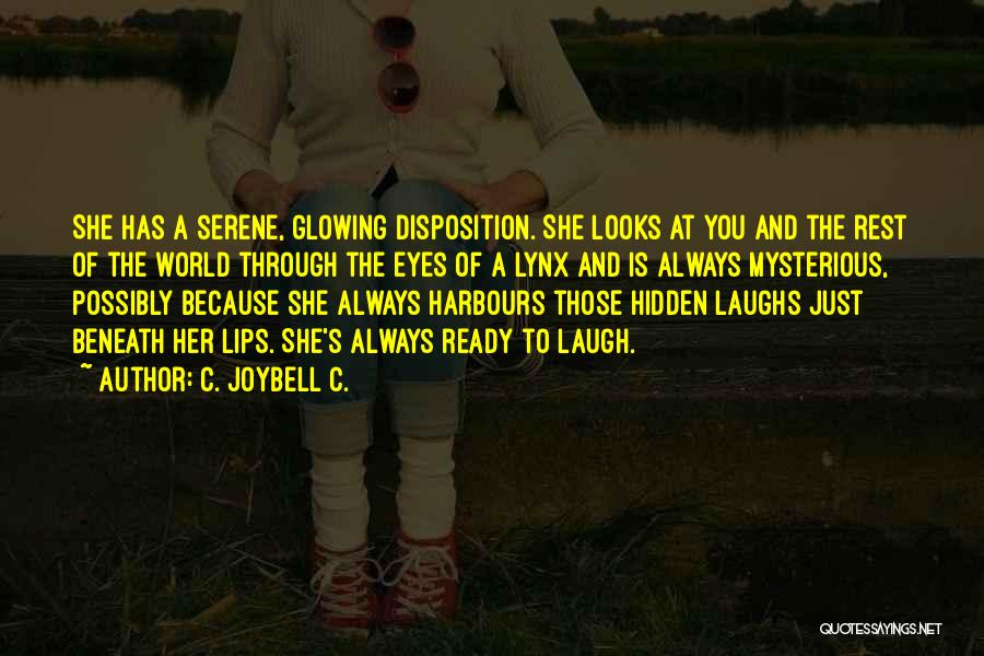 C. JoyBell C. Quotes: She Has A Serene, Glowing Disposition. She Looks At You And The Rest Of The World Through The Eyes Of