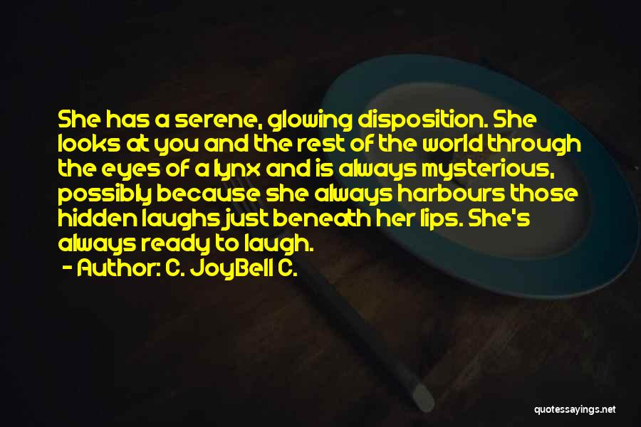 C. JoyBell C. Quotes: She Has A Serene, Glowing Disposition. She Looks At You And The Rest Of The World Through The Eyes Of