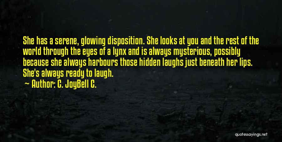 C. JoyBell C. Quotes: She Has A Serene, Glowing Disposition. She Looks At You And The Rest Of The World Through The Eyes Of