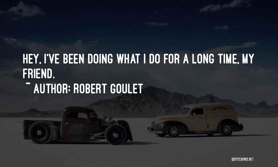 Robert Goulet Quotes: Hey, I've Been Doing What I Do For A Long Time, My Friend.