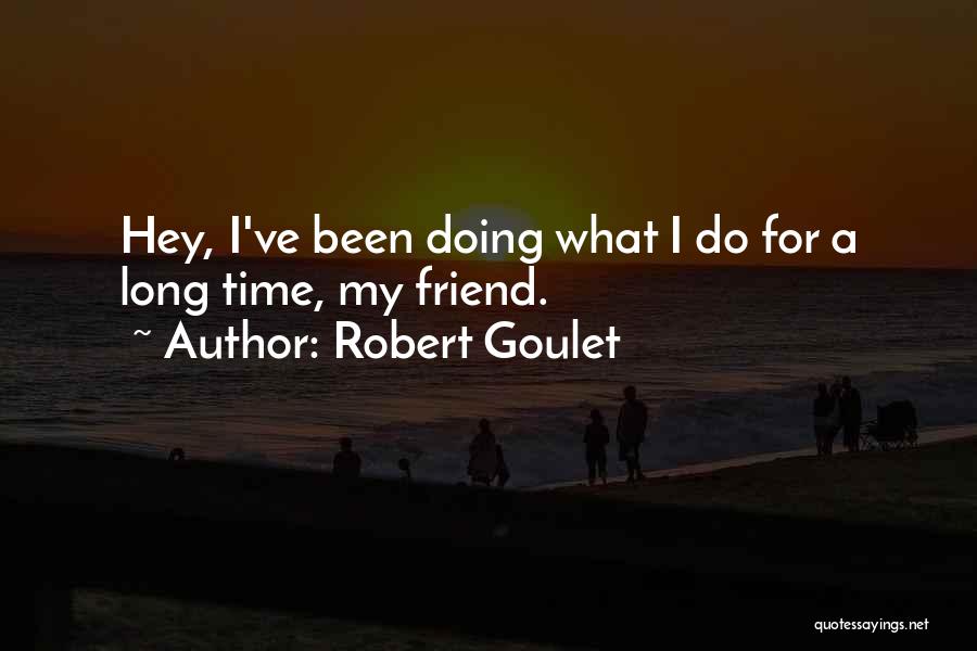 Robert Goulet Quotes: Hey, I've Been Doing What I Do For A Long Time, My Friend.