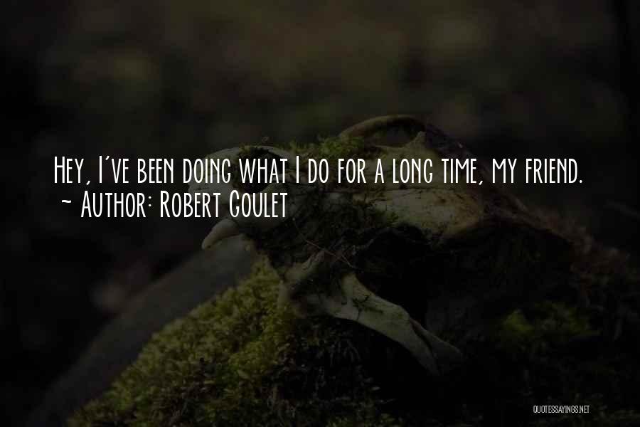 Robert Goulet Quotes: Hey, I've Been Doing What I Do For A Long Time, My Friend.