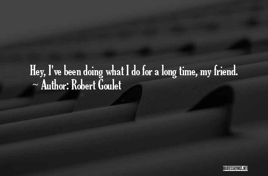 Robert Goulet Quotes: Hey, I've Been Doing What I Do For A Long Time, My Friend.