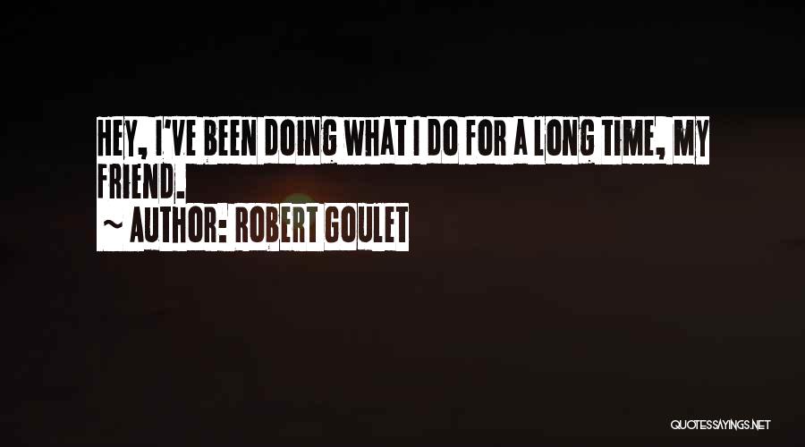 Robert Goulet Quotes: Hey, I've Been Doing What I Do For A Long Time, My Friend.