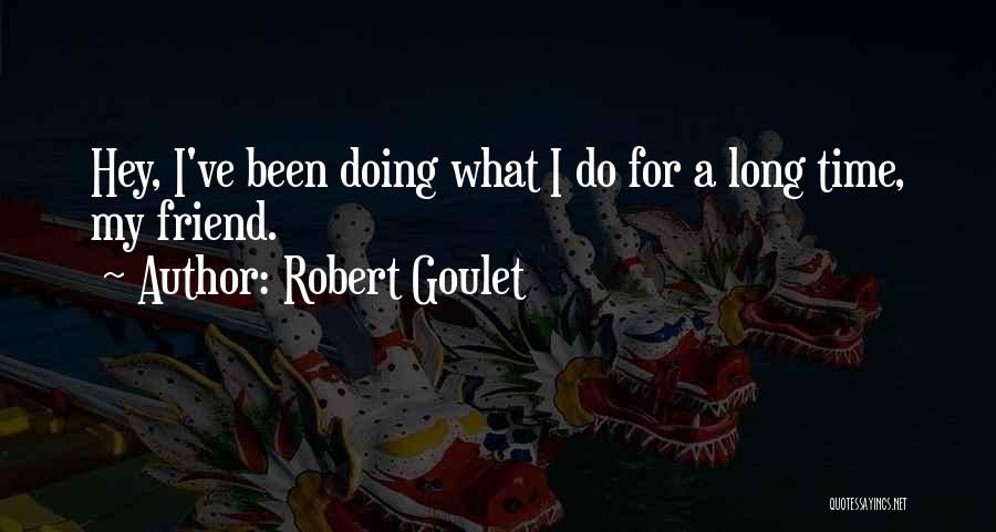 Robert Goulet Quotes: Hey, I've Been Doing What I Do For A Long Time, My Friend.