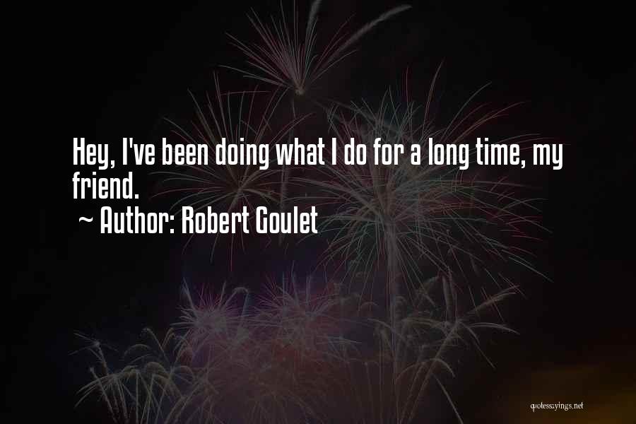 Robert Goulet Quotes: Hey, I've Been Doing What I Do For A Long Time, My Friend.