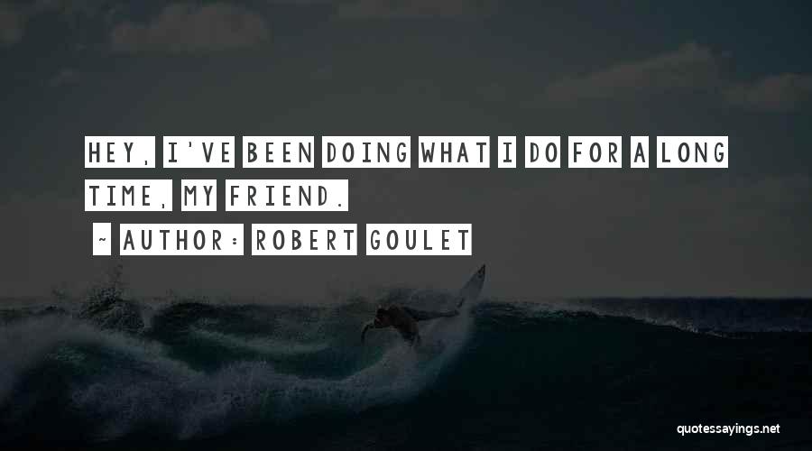 Robert Goulet Quotes: Hey, I've Been Doing What I Do For A Long Time, My Friend.