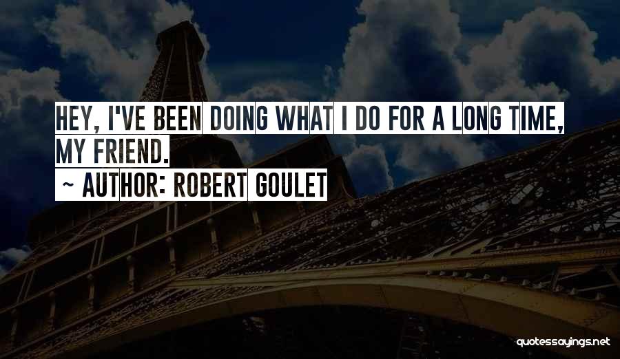 Robert Goulet Quotes: Hey, I've Been Doing What I Do For A Long Time, My Friend.