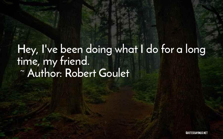 Robert Goulet Quotes: Hey, I've Been Doing What I Do For A Long Time, My Friend.