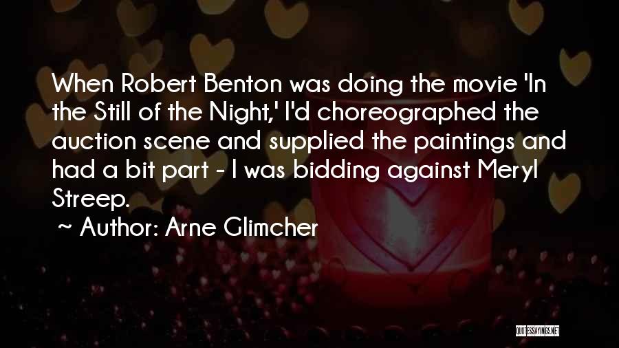 Arne Glimcher Quotes: When Robert Benton Was Doing The Movie 'in The Still Of The Night,' I'd Choreographed The Auction Scene And Supplied