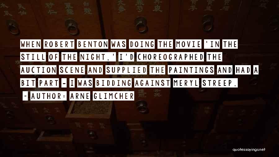 Arne Glimcher Quotes: When Robert Benton Was Doing The Movie 'in The Still Of The Night,' I'd Choreographed The Auction Scene And Supplied