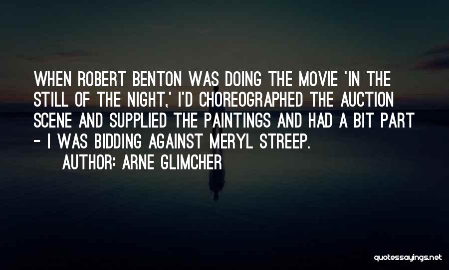 Arne Glimcher Quotes: When Robert Benton Was Doing The Movie 'in The Still Of The Night,' I'd Choreographed The Auction Scene And Supplied