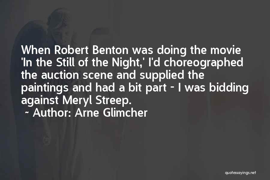 Arne Glimcher Quotes: When Robert Benton Was Doing The Movie 'in The Still Of The Night,' I'd Choreographed The Auction Scene And Supplied