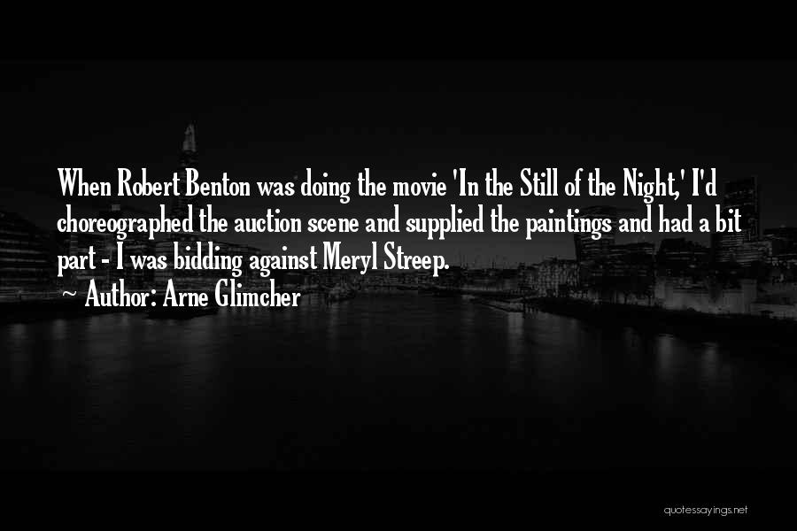 Arne Glimcher Quotes: When Robert Benton Was Doing The Movie 'in The Still Of The Night,' I'd Choreographed The Auction Scene And Supplied