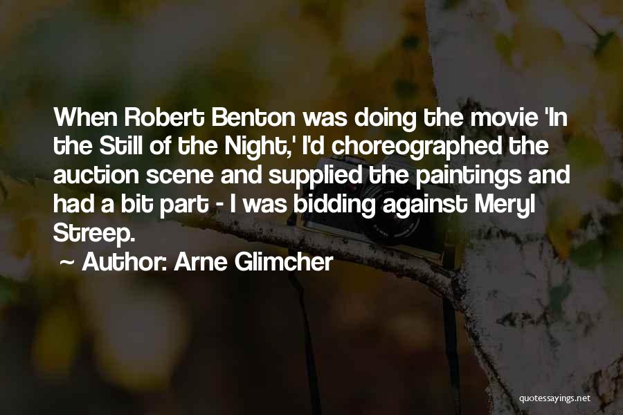 Arne Glimcher Quotes: When Robert Benton Was Doing The Movie 'in The Still Of The Night,' I'd Choreographed The Auction Scene And Supplied