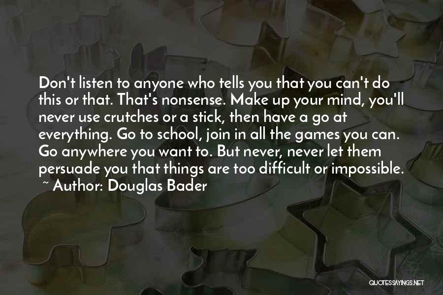Douglas Bader Quotes: Don't Listen To Anyone Who Tells You That You Can't Do This Or That. That's Nonsense. Make Up Your Mind,