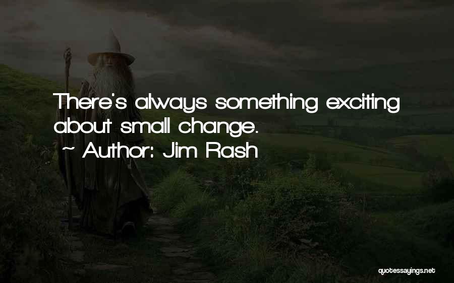 Jim Rash Quotes: There's Always Something Exciting About Small Change.