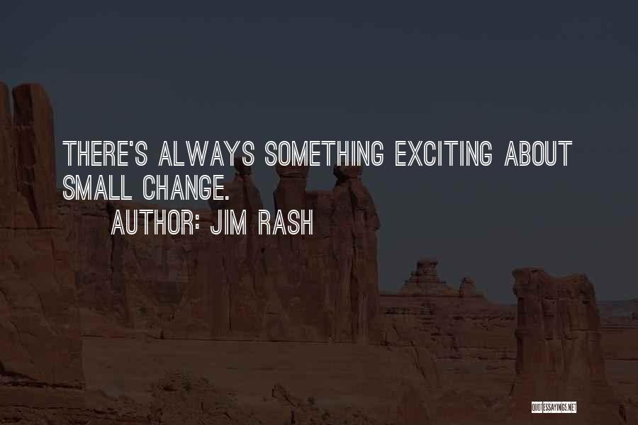 Jim Rash Quotes: There's Always Something Exciting About Small Change.