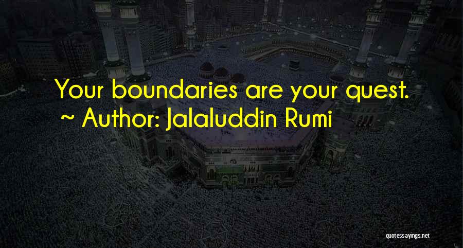 Jalaluddin Rumi Quotes: Your Boundaries Are Your Quest.