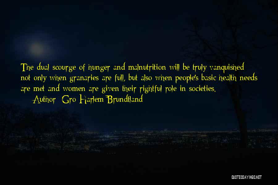 Gro Harlem Brundtland Quotes: The Dual Scourge Of Hunger And Malnutrition Will Be Truly Vanquished Not Only When Granaries Are Full, But Also When