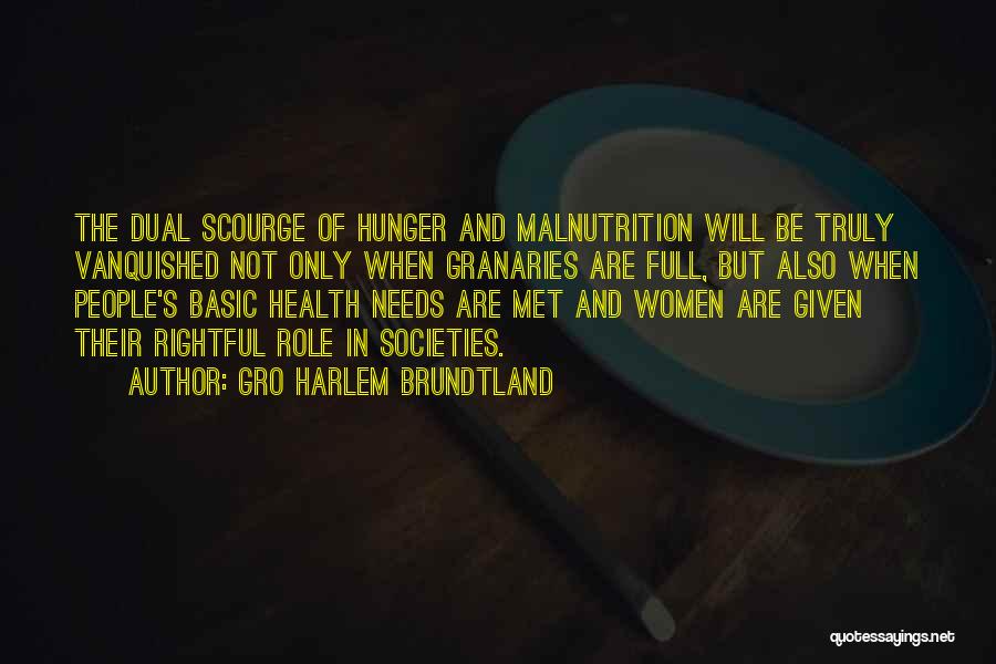 Gro Harlem Brundtland Quotes: The Dual Scourge Of Hunger And Malnutrition Will Be Truly Vanquished Not Only When Granaries Are Full, But Also When