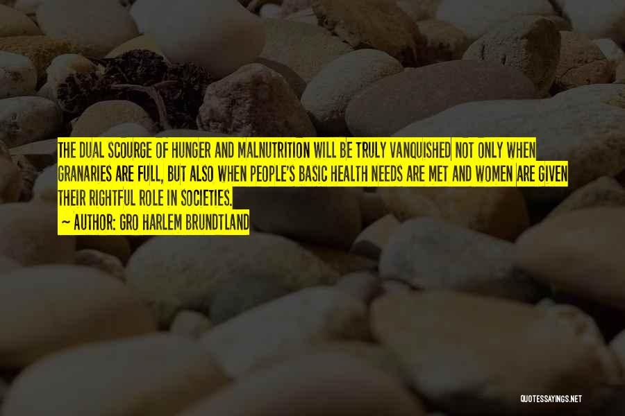 Gro Harlem Brundtland Quotes: The Dual Scourge Of Hunger And Malnutrition Will Be Truly Vanquished Not Only When Granaries Are Full, But Also When