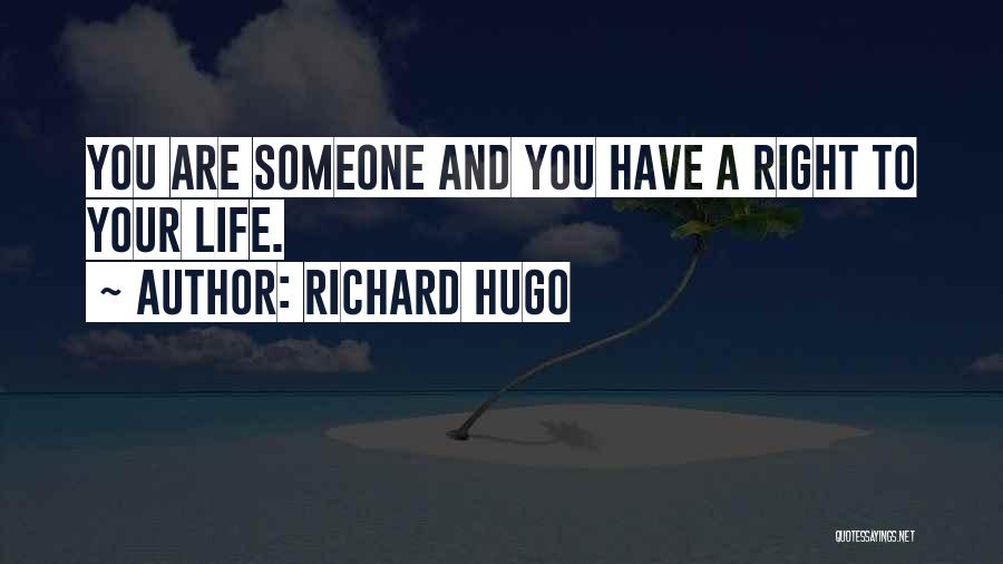 Richard Hugo Quotes: You Are Someone And You Have A Right To Your Life.
