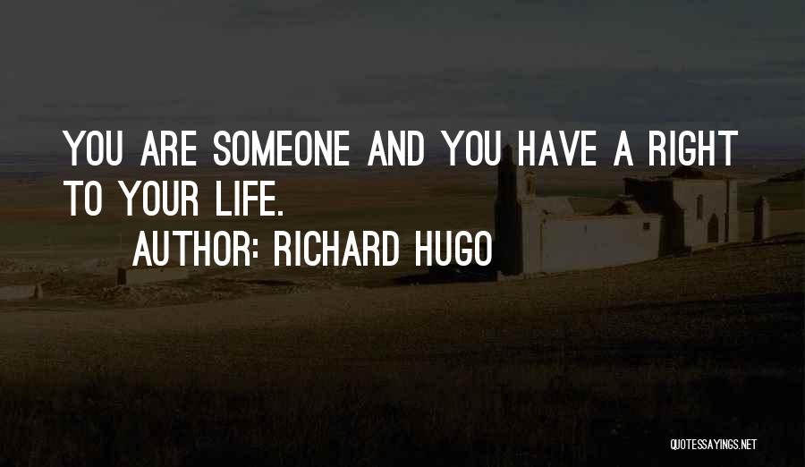 Richard Hugo Quotes: You Are Someone And You Have A Right To Your Life.