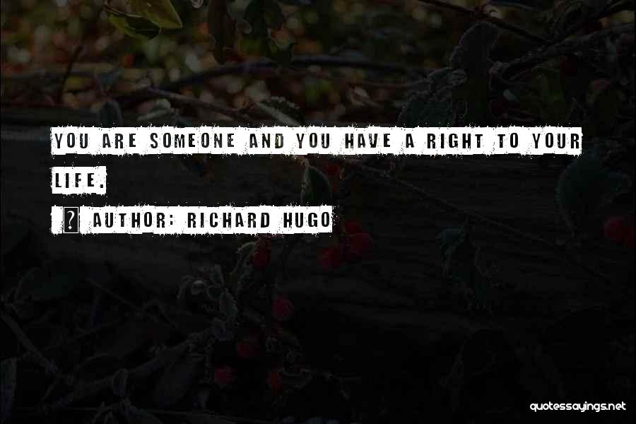 Richard Hugo Quotes: You Are Someone And You Have A Right To Your Life.